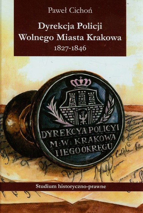 Dyrekcja policji Wolnego Miasta Krakowa 1827-1846. Studium historyczno-prawne
