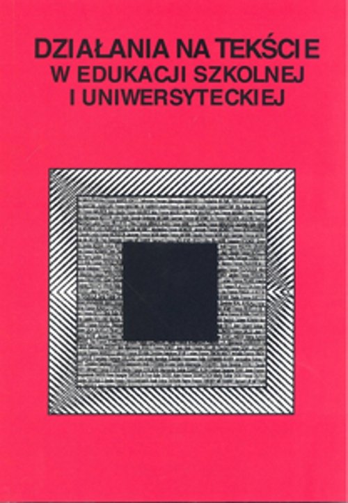 Działania na tekście w edukacji szkolnej i uniwersyteckiej