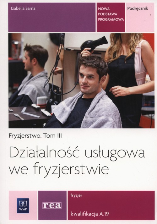 Branża fryzjerstwo i kosmetyka. Fryzjerstwo. Tom 3. Działalność usługowa we fryzjerstwie. Fryzjer. Kwalifikacja A.19. Podręcznik. Nauczanie zawodowe - szkoła ponadgimnazjalna