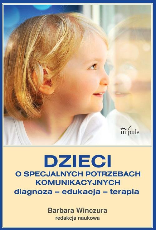 Dzieci o specjalnych potrzebach komunikacyjnych. Diagnoza - edukacja - terapia