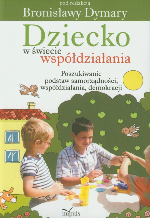 Dziecko w świecie współdziałania część 1 Poszukiwanie podstaw samorządności współdziałania demokracj