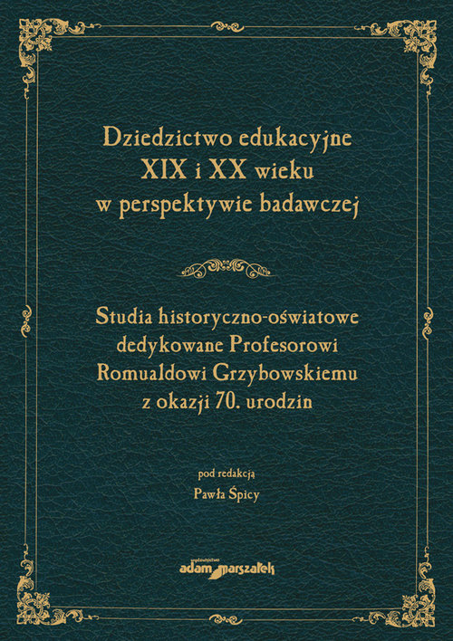 Dziedzictwo edukacyjne XIX i XX wieku w perspektywie badawczej. Studia historyczno-oświatowe dedykow