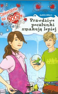 Dziewczyna na 100% - Prawdziwe pocałunki smakują lepiej