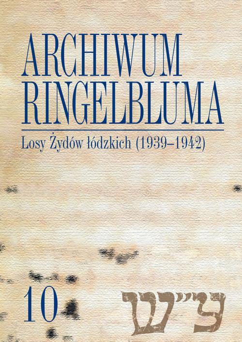 EBOOK Archiwum Ringelbluma. Konspiracyjne Archiwum Getta Warszawy, tom 10, Losy Żydów łódzkich (1939-1942)