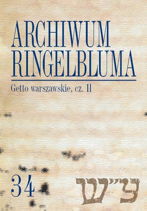 EBOOK Archiwum Ringelbluma. Konspiracyjne Archiwum Getta Warszawy. Tom 34, Getto warszawskie, cz. 2