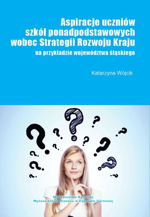 EBOOK Aspiracje uczniów szkół ponadpodstawowych wobec strategii rozwoju kraju (na przykładzie województwa śląskiego)