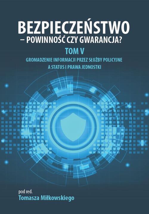 EBOOK Bezpieczeństwo - powinność czy gwarancja? Tom 5. Gromadzenie informacji przez służby policyjne a status i prawa jednostki
