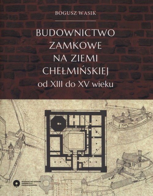 EBOOK Budownictwo zamkowe na ziemi chełmińskiej od XIII do XV wieku