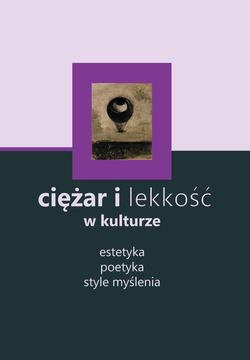 EBOOK Ciężar i lekkość w kulturze: estetyka, poetyka, style myślenia