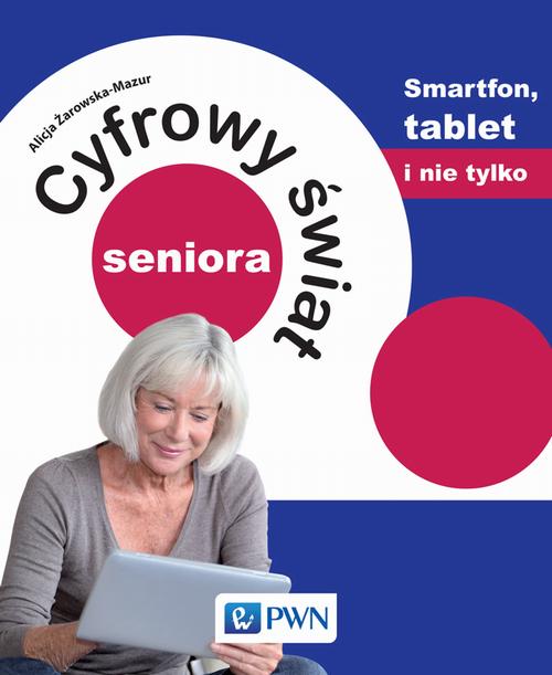 EBOOK Cyfrowy świat seniora. Smartfon, tablet i nie tylko