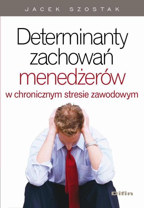 EBOOK Determinanty zachowań menedżerów w chronicznym stresie zawodowym