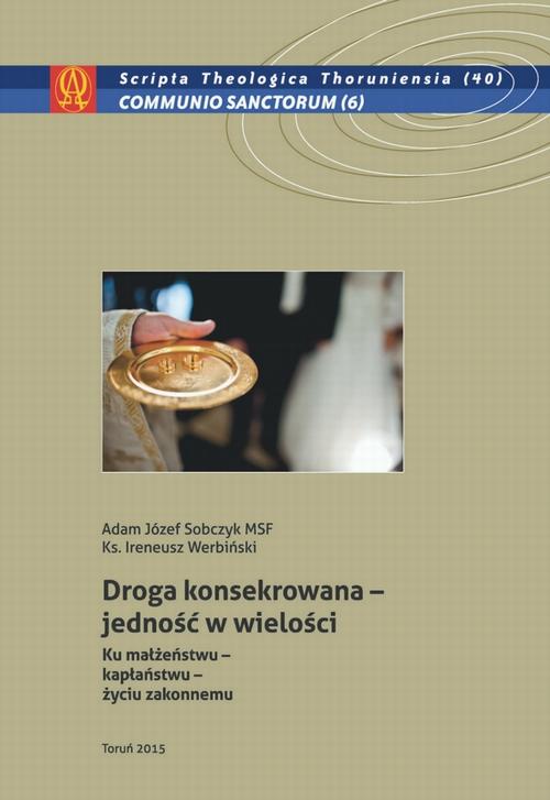 EBOOK Droga konsekrowana - jedność w wielości. Ku małżeństwu - kapłaństwu - życiu zakonnemu