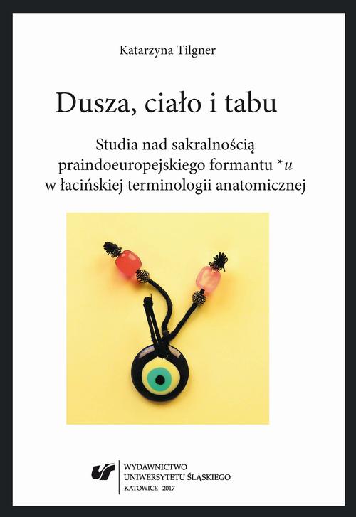 EBOOK Dusza, ciało i tabu. Studia nad sakralnością praindoeuropejskiego formantu *u w łacińskiej terminologii anatomicznej