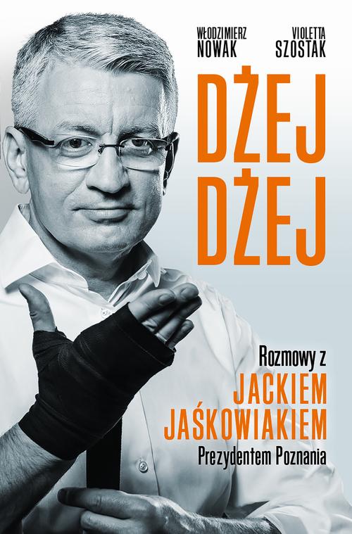EBOOK Dżej Dżej. Rozmowy z Jackiem Jaśkowiakiem Prezydentem Poznania