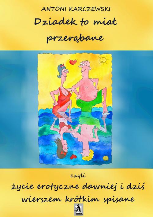 EBOOK Dziadek to miał przerąbane czyli życie erotyczne dawniej i dziś wierszem krótkim spisane