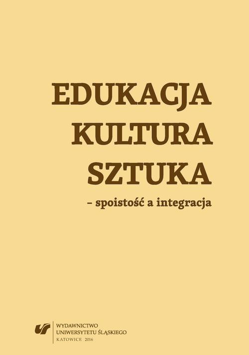 EBOOK Edukacja, kultura, sztuka – spoistość a integracja