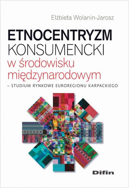 EBOOK Etnocentryzm konsumencki w środowisku międzynarodowym. Studium rynkowe Euroregionu Karpackiego