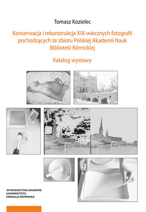 EBOOK Konserwacja i rekonstrukcja XIX-wiecznych fotografii pochodzących ze zbioru Polskiej Akademii Nauk Biblioteki Kórnickiej
