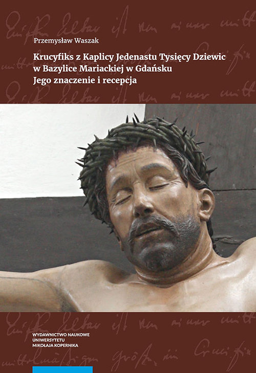EBOOK Krucyfiks z Kaplicy Jedenastu Tysięcy Dziewic w Bazylice Mariackiej w Gdańsku. Jego znaczenie i recepcja