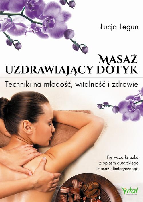 EBOOK Masaż - uzdrawiający dotyk. Techniki na młodość, witalność i zdrowie