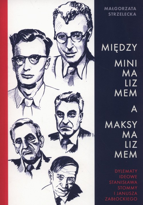 EBOOK Między minimalizmem a maksymalizmem. Dylematy ideowe Stanisława Stommy i Janusza Zabłockiego