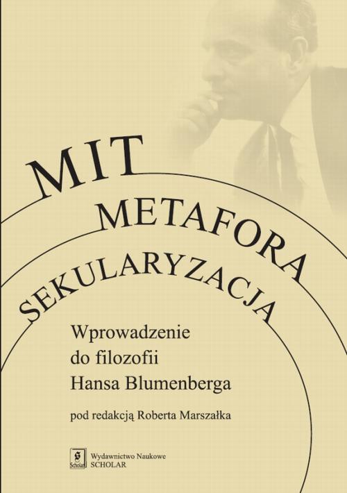 Mit metafora sekularyzacja. Wprowadzenie do filozofii hansa blumenberga