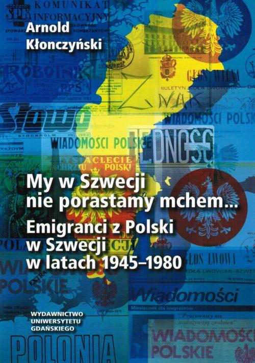 EBOOK My w Szwecji nie porastamy mchem. Emigranci z Polski w Szwecji w latach 1945-1980