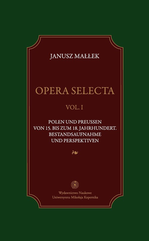 EBOOK Opera selecta, t. 1. Polen und Preussen vom 15. bis zum 18. Jahrhundert . Bestandsaufnahme und Perspektiven