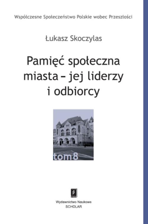 Pamięć społeczna miasta - jej liderzy i odbiorcy