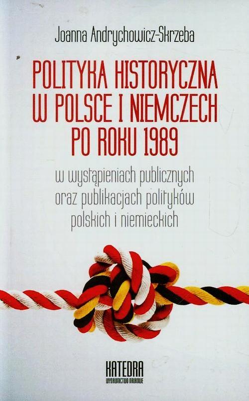 EBOOK Polityka historyczna w Polsce i Niemczech po roku 1989 w wystąpieniach publicznych oraz publikacjach polityków polskich i niemieckich
