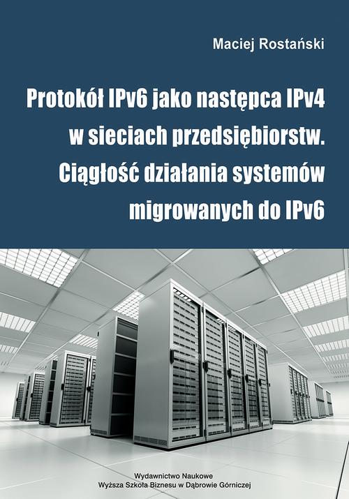 EBOOK Protokół IPv6 jako następca IPv4 w sieciach przedsiębiorstw. Ciągłość działania systemów migrowanych do IPv6