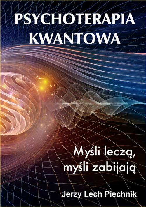 EBOOK Psychoterapia kwantowa. Myśli leczą, myśli zabijają