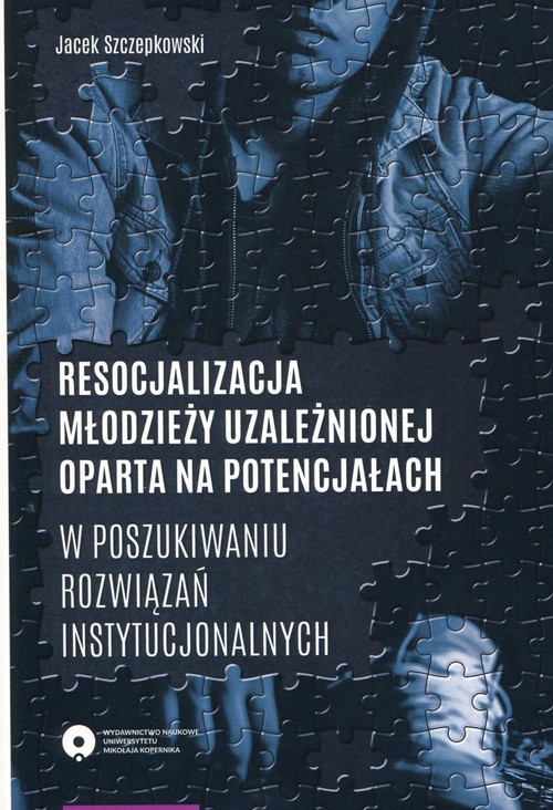 EBOOK Resocjalizacja młodzieży uzależnionej oparta na potencjałach. W poszukiwaniu rozwiązań instytucjonalnych