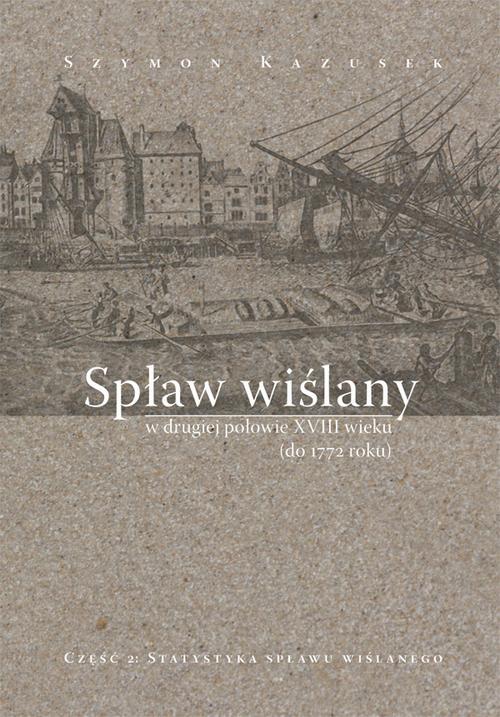 EBOOK Spław wiślany w drugiej połowie XVIII wieku (do 1772 r.), cz. 2: Statystyka spławu wiślanego