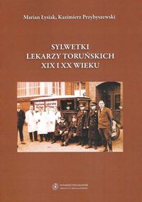 EBOOK Sylwetki lekarzy toruńskich XIX i XX wieku