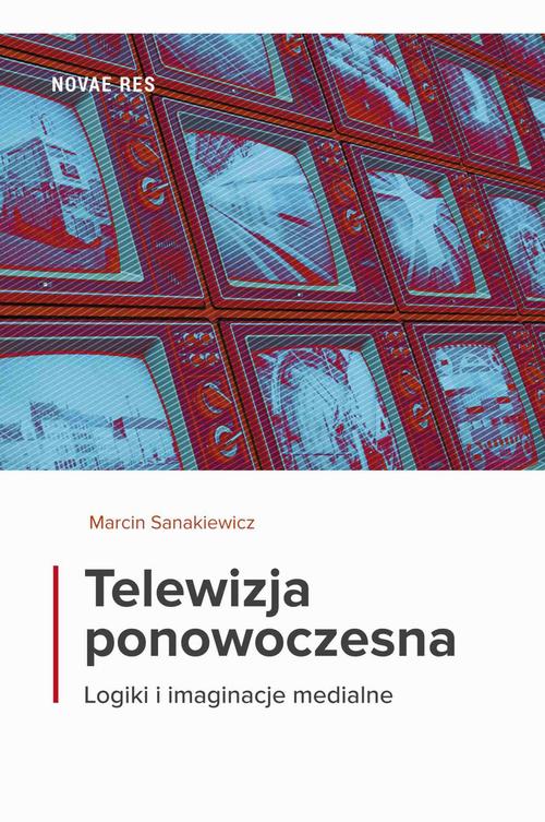 EBOOK Telewizja ponowoczesna. Logiki i imaginacje medialne