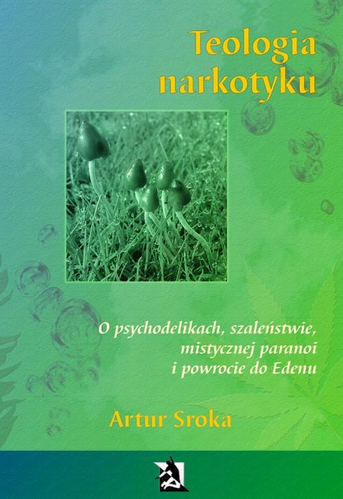 EBOOK Teologia narkotyku. O psychodelikach, szaleństwie, mistycznej paranoi i powrocie do Edenu