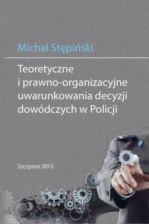 EBOOK Teoretyczne i prawno-organizacyjne uwarunkowania decyzji dowódczych w Policji