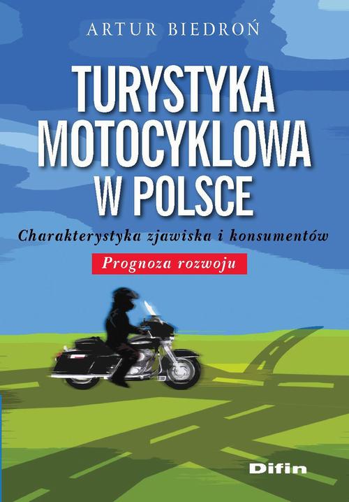 EBOOK Turystyka motocyklowa w Polsce. Charakterystyka zjawiska i konsumentów. Prognoza rozwoju