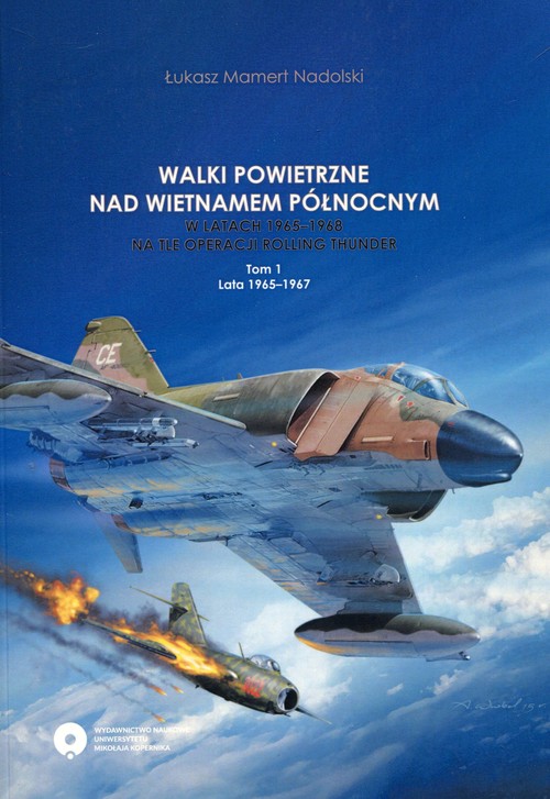 EBOOK Walki powietrzne nad Wietnamem Północnym w latach 1965-1968 na tle operacji Rolling Thunder. Tom 1: lata 1965-1967