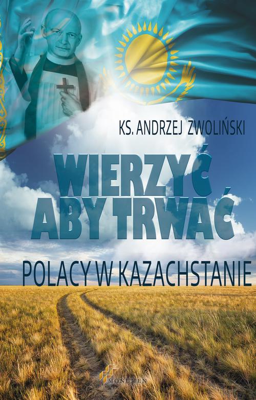 EBOOK Wierzyć aby trwać. Polacy w Kazachstanie