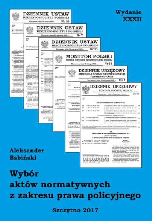 EBOOK Wybór aktów normatywnych z zakresu prawa policyjnego. Wydanie XXXII. Stan prawny na dzień 20.04.2017 r.