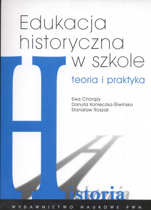 Edukacja historyczna w szkole. Teoria i praktyka