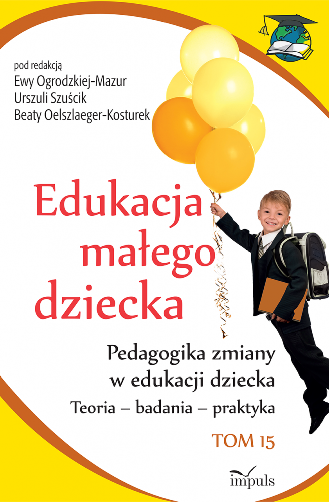 Edukacja małego dziecka. Tom 15. Pedagogika zmiany w edukacji dziecka. Teoria - badania - praktyka