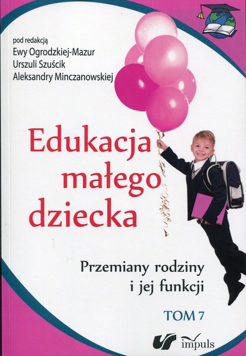 Edukacja małego dziecka. Tom 7. Przemiany rodziny i jej funkcji