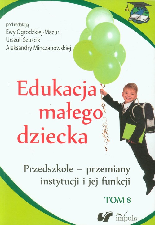 Edukacja małego dziecka. Tom 8. Przedszkole - przemiany instytucji i jej funkcji