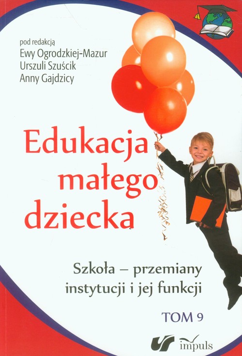 Edukacja małego dziecka. Tom 9. Szkoła - przemiany instytucji i jej funkcji