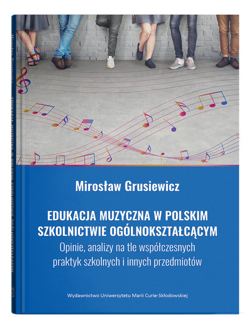 Edukacja muzyczna w polskim szkolnictwie ogólnokształcącym. Opinie, analizy na tle współczesnych pra