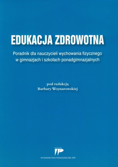 Edukacja zdrowotna. Poradnik dla nauczycieli wychowania fizycznego w gimnazjach