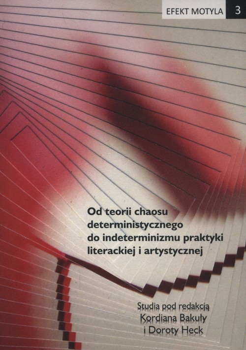 Efekt motyla 3. Od teorii chaosu deterministycznego do indeterminizmu praktyki literackiej i artysty